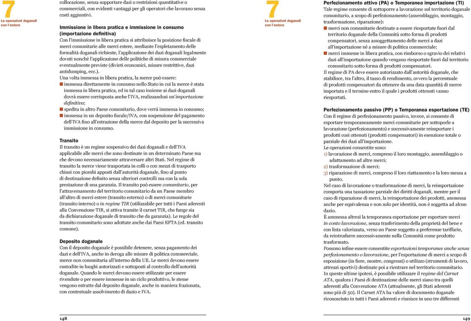 l espletamento delle formalità doganali richieste, l applicazione dei dazi doganali legalmente dovuti nonché l applicazione delle politiche di misura commerciale eventualmente previste (divieti