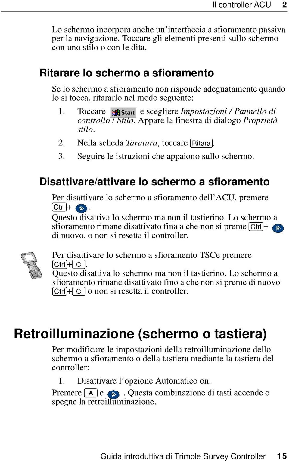 Toccare e scegliere Impostazioni / Pannello di controllo / Stilo. Appare la finestra di dialogo Proprietà stilo. 2. Nella scheda Taratura, toccare >5LWDUD@. 3.