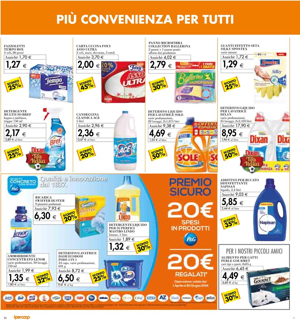 A2,90 Aniichè CANDEGGINA CLASSICA ACE 5 litri A2,96 Aniichè DETERSIVO LIQUIDO PER LAVATRICE SOLE varie profumanioai, 28 lavaggi, 2x1,875 litri A9,38 Aniichè DETERSIVO LIQUIDO PER LAVATRICE DIXAN