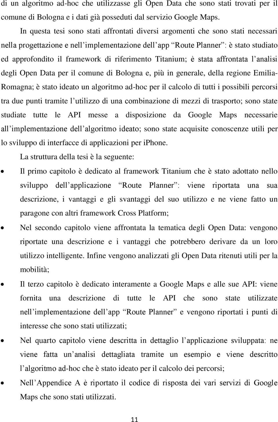 riferimento Titanium; è stata affrontata l analisi degli Open Data per il comune di Bologna e, più in generale, della regione Emilia- Romagna; è stato ideato un algoritmo ad-hoc per il calcolo di