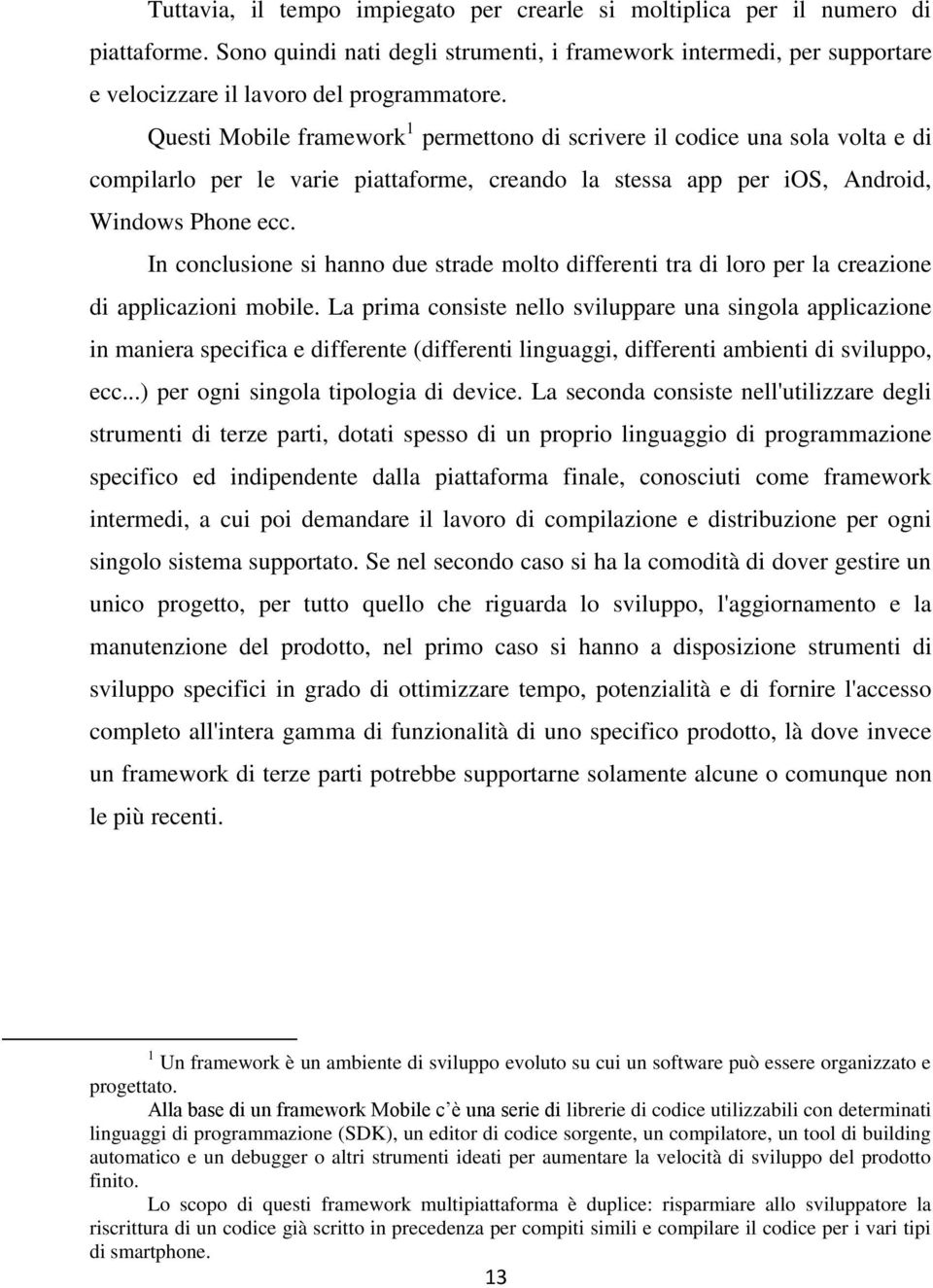 In conclusione si hanno due strade molto differenti tra di loro per la creazione di applicazioni mobile.