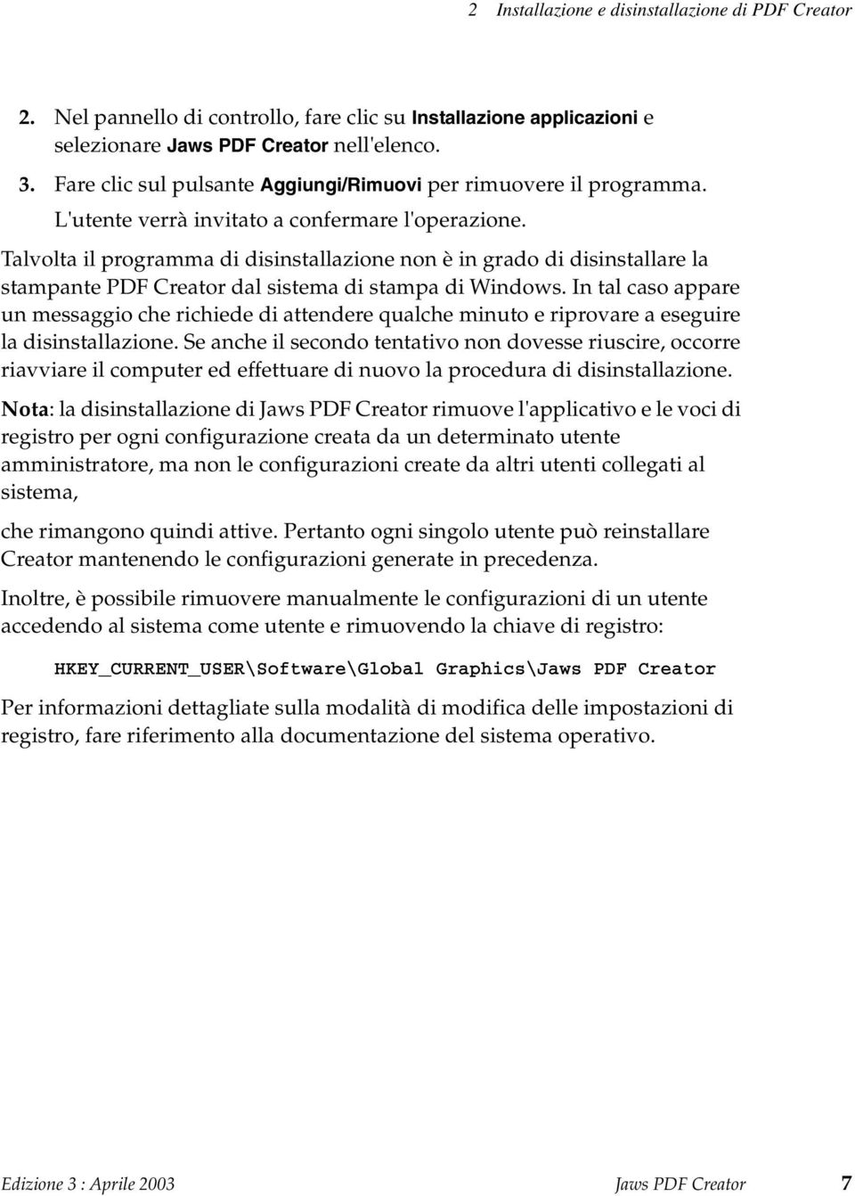 Talvolta il programma di disinstallazione non è in grado di disinstallare la stampante PDF Creator dal sistema di stampa di Windows.