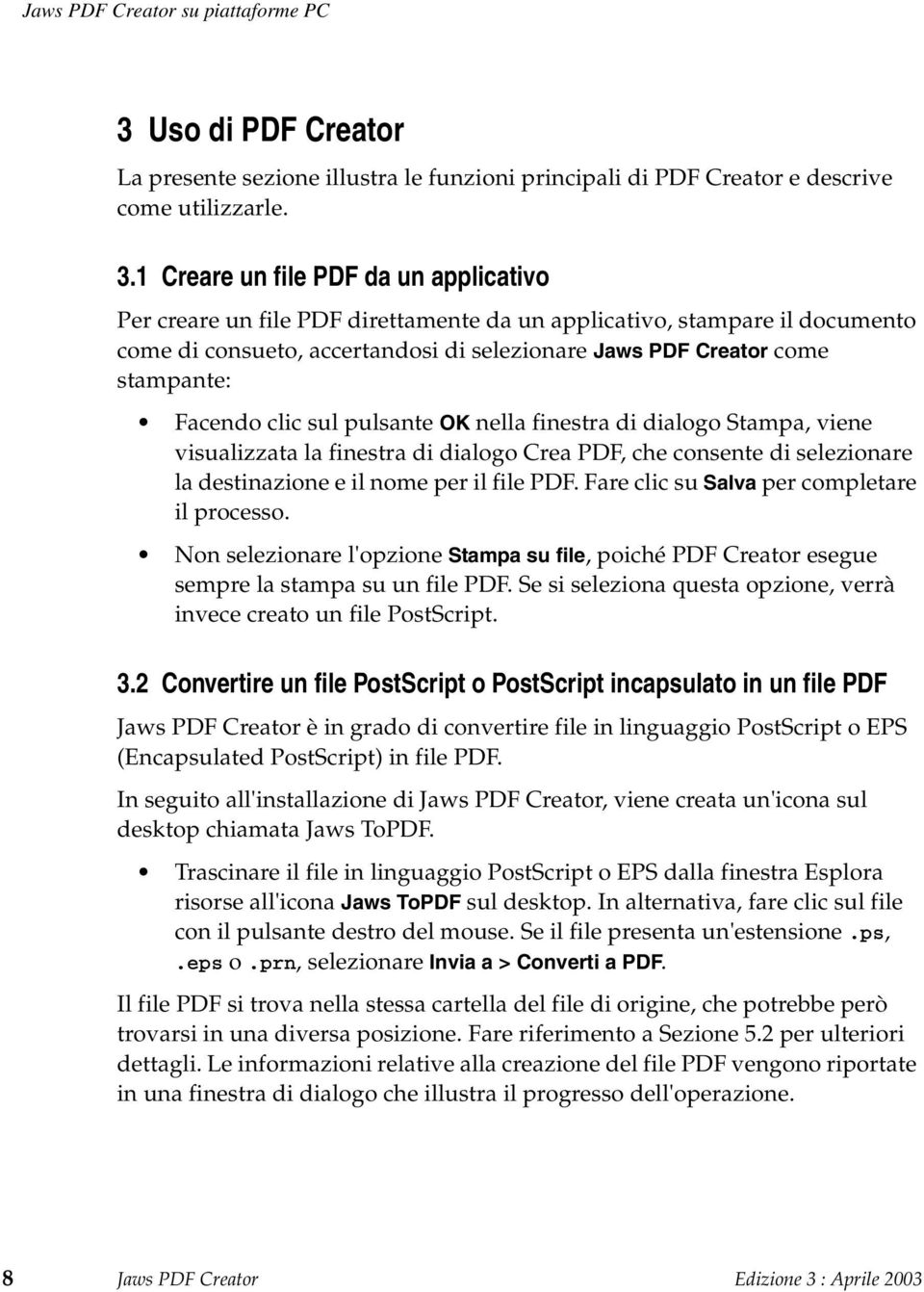 1 Creare un file PDF da un applicativo Per creare un file PDF direttamente da un applicativo, stampare il documento come di consueto, accertandosi di selezionare Jaws PDF Creator come stampante:
