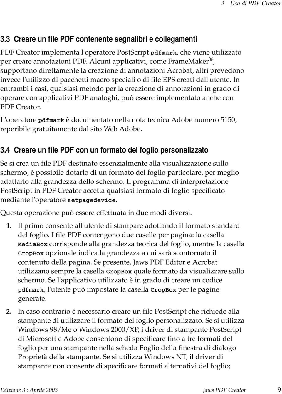 In entrambi i casi, qualsiasi metodo per la creazione di annotazioni in grado di operare con applicativi PDF analoghi, può essere implementato anche con PDF Creator.
