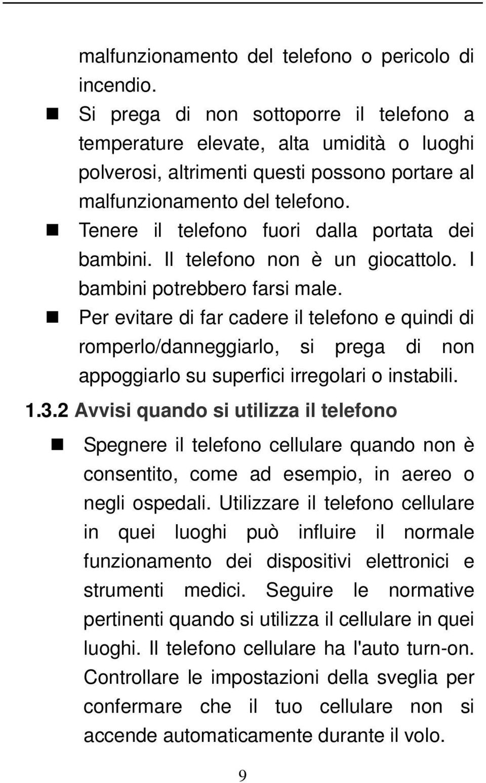 Tenere il telefono fuori dalla portata dei bambini. Il telefono non è un giocattolo. I bambini potrebbero farsi male.