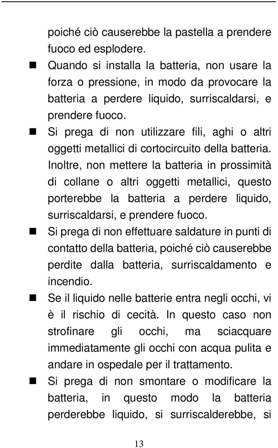 Si prega di non utilizzare fili, aghi o altri oggetti metallici di cortocircuito della batteria.