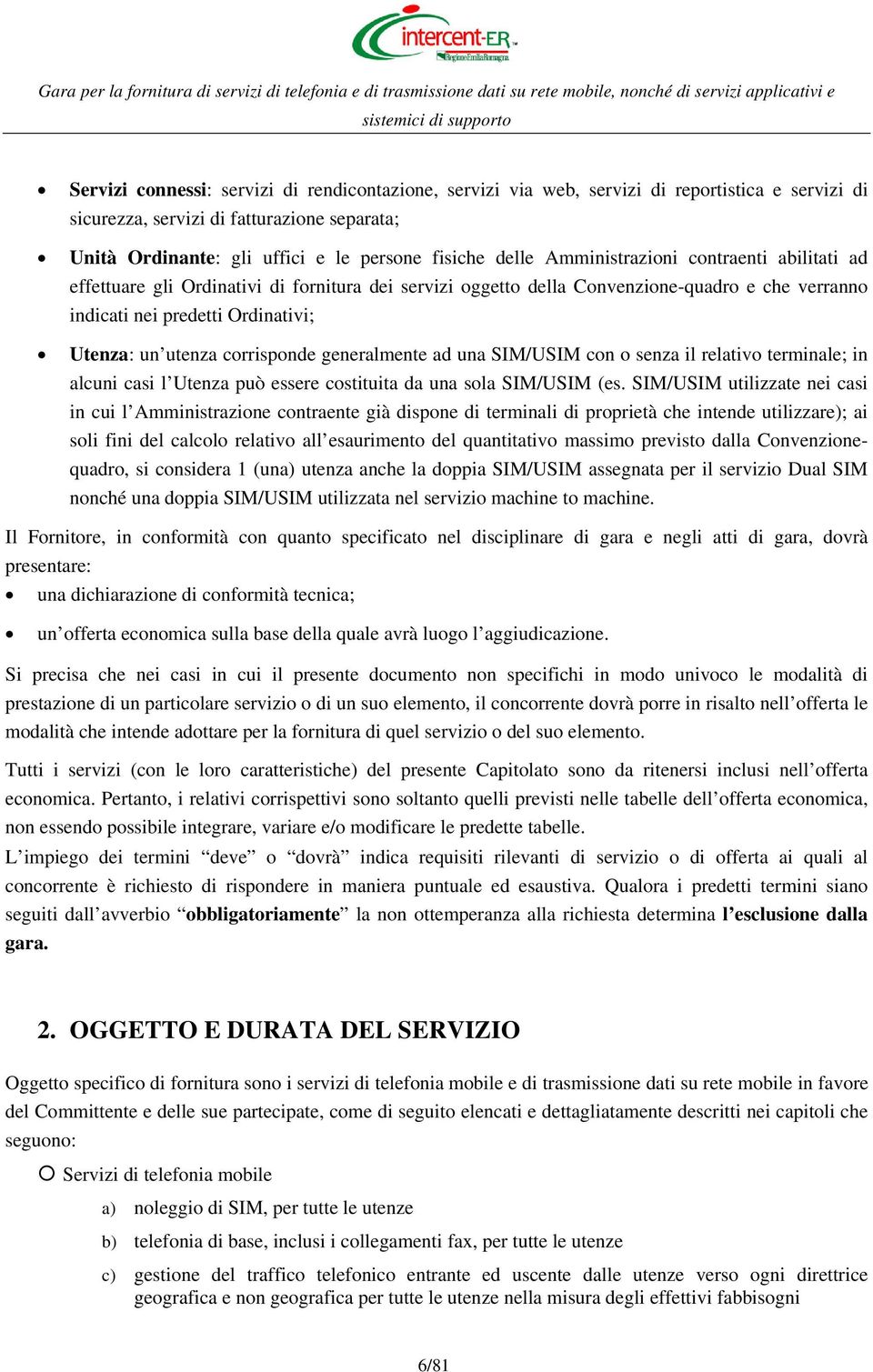 corrisponde generalmente ad una SIM/USIM con o senza il relativo terminale; in alcuni casi l Utenza può essere costituita da una sola SIM/USIM (es.