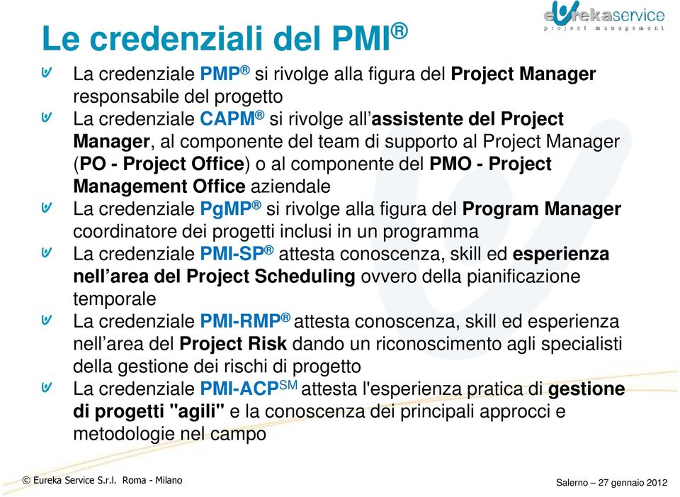 progetti inclusi in un programma La credenziale PMI-SP attesta conoscenza, skill ed esperienza nell area del Project Scheduling ovvero della pianificazione temporale La credenziale PMI-RMP attesta