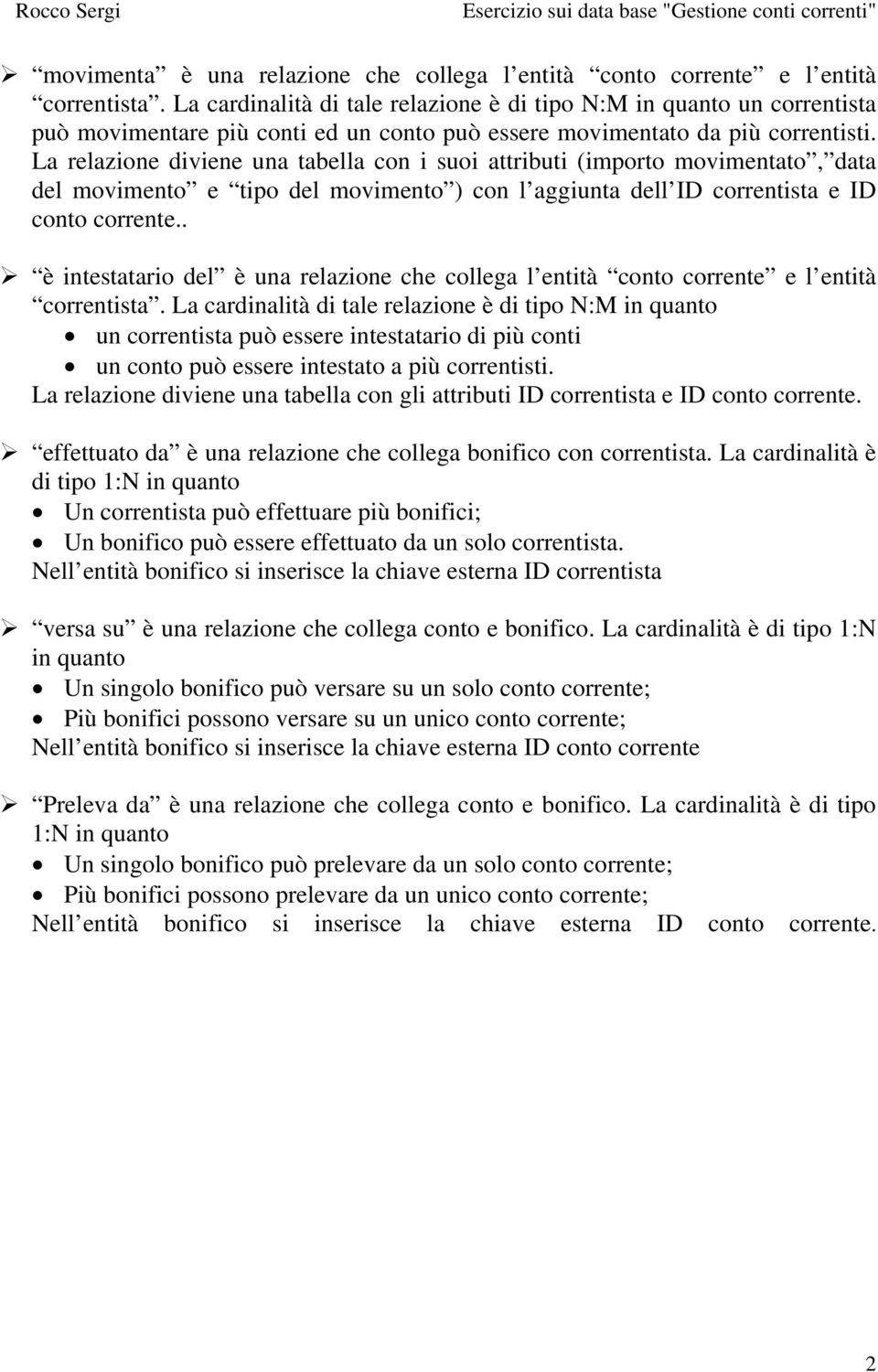 La relazione diviene una tabella con i suoi attributi (importo movimentato, data del movimento e tipo del movimento ) con l aggiunta dell ID correntista e ID conto corrente.