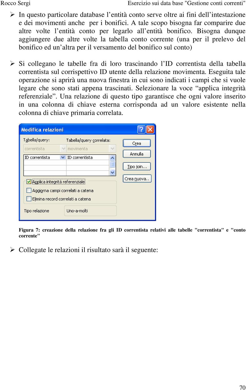 Bisogna dunque aggiungere due altre volte la tabella conto corrente (una per il prelevo del bonifico ed un altra per il versamento del bonifico sul conto) Si collegano le tabelle fra di loro