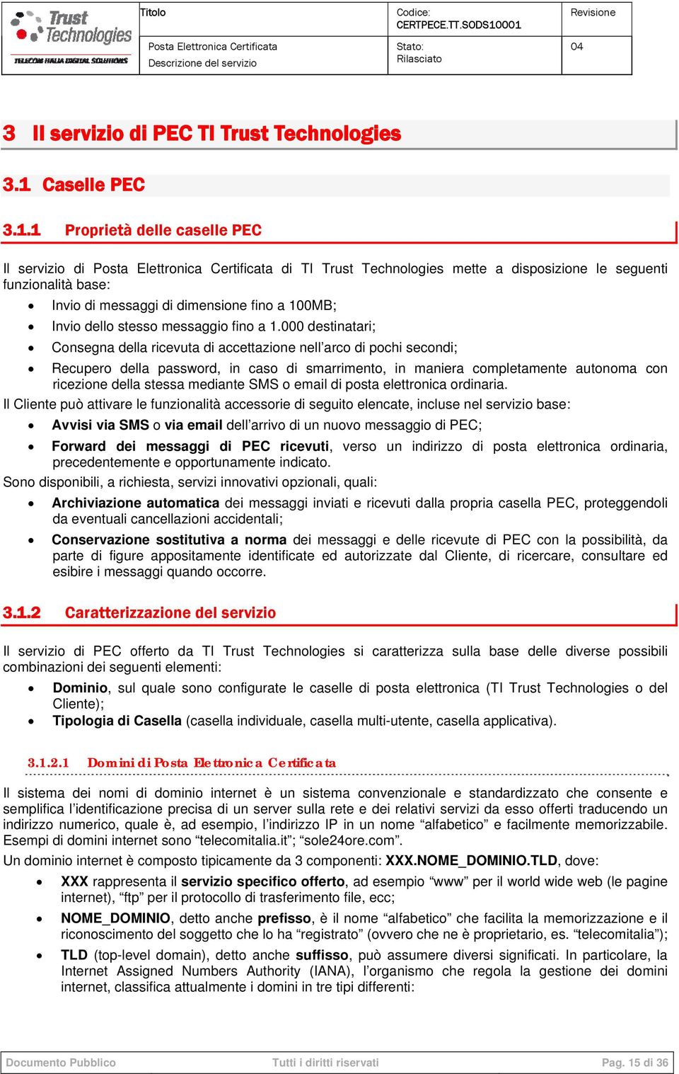 1 Proprietà delle caselle PEC Il servizio di di TI Trust Technologies mette a disposizione le seguenti funzionalità base: Invio di messaggi di dimensione fino a 100MB; Invio dello stesso messaggio