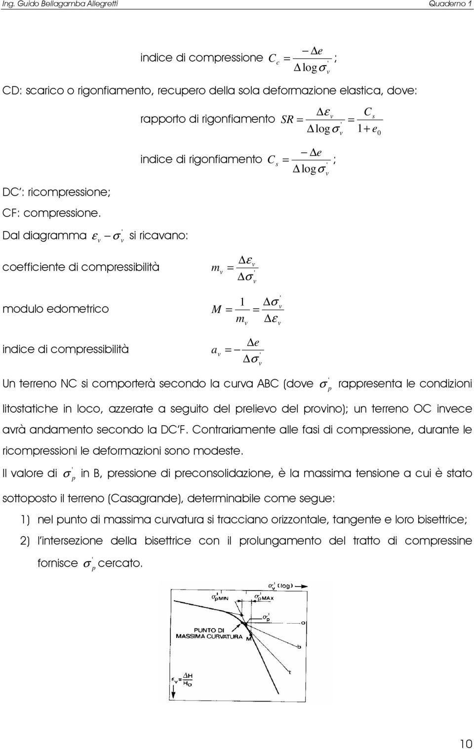 Dal diagramma ε σ si riaano: oeffiiente di ompressibilità m ε = σ modulo edometrio M = 1 m σ = ε indie di ompressibilità a e = σ Un terreno NC si omporterà seondo la ura ABC (doe σ p rappresenta le