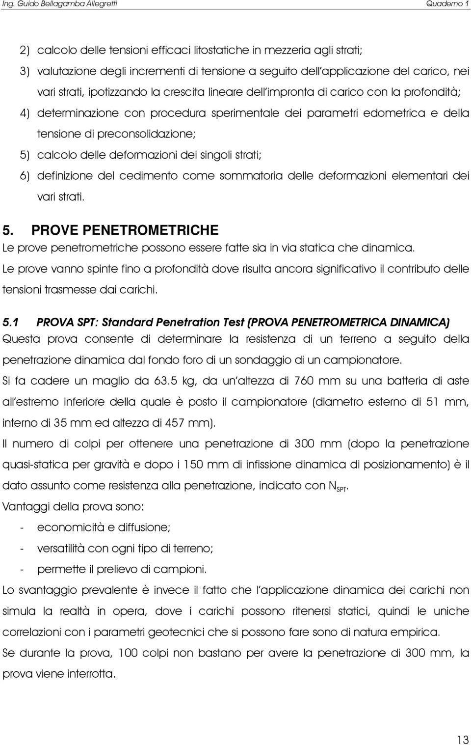 definizione del edimento ome sommatoria delle deformazioni elementari dei ari strati. 5. PROVE PENETROMETRICHE Le proe penetrometrihe possono essere fatte sia in ia statia he dinamia.