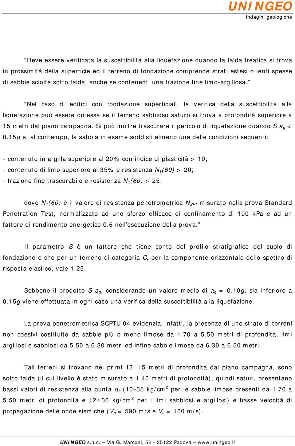 Nel caso di edifici con fondazione superficiali, la verifica della suscettibilità alla liquefazione può essere omessa se il terreno sabbioso saturo si trova a profondità superiore a 15 metri dal