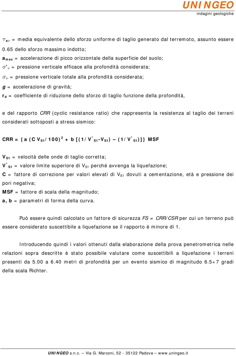 totale alla profondità considerata; g = accelerazione di gravità; r d = coefficiente di riduzione dello sforzo di taglio funzione della profondità, e del rapporto CRR (cyclic resistance ratio) che