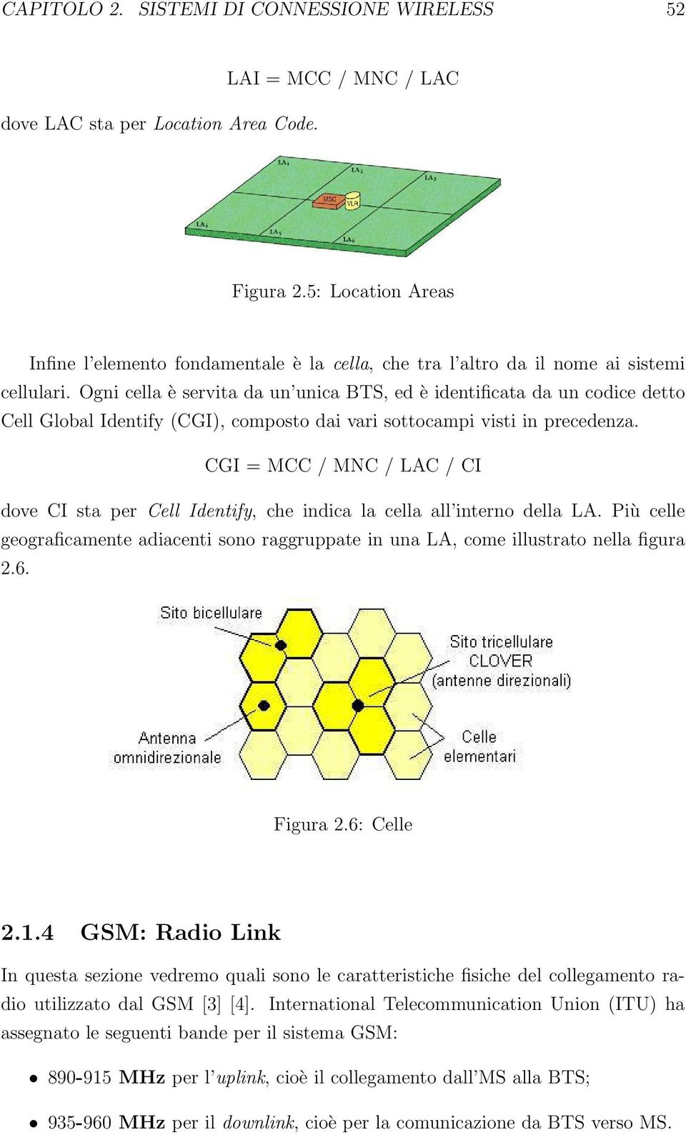 Ogni cella è servita da un unica BTS, ed è identificata da un codice detto Cell Global Identify (CGI), composto dai vari sottocampi visti in precedenza.