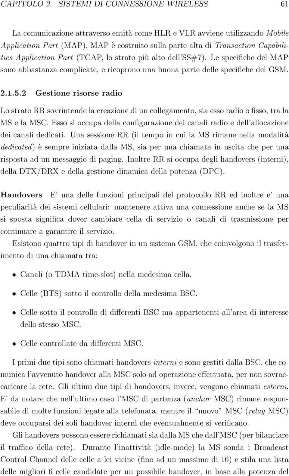 Le specifiche del MAP sono abbastanza complicate, e ricoprono una buona parte delle specifiche del GSM. 2.1.5.