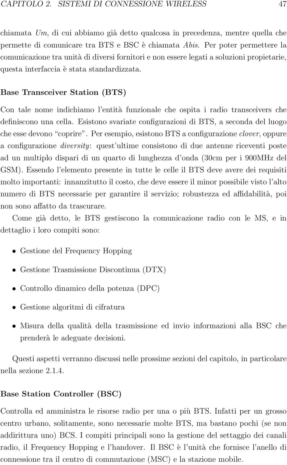 Base Transceiver Station (BTS) Con tale nome indichiamo l entità funzionale che ospita i radio transceivers che definiscono una cella.