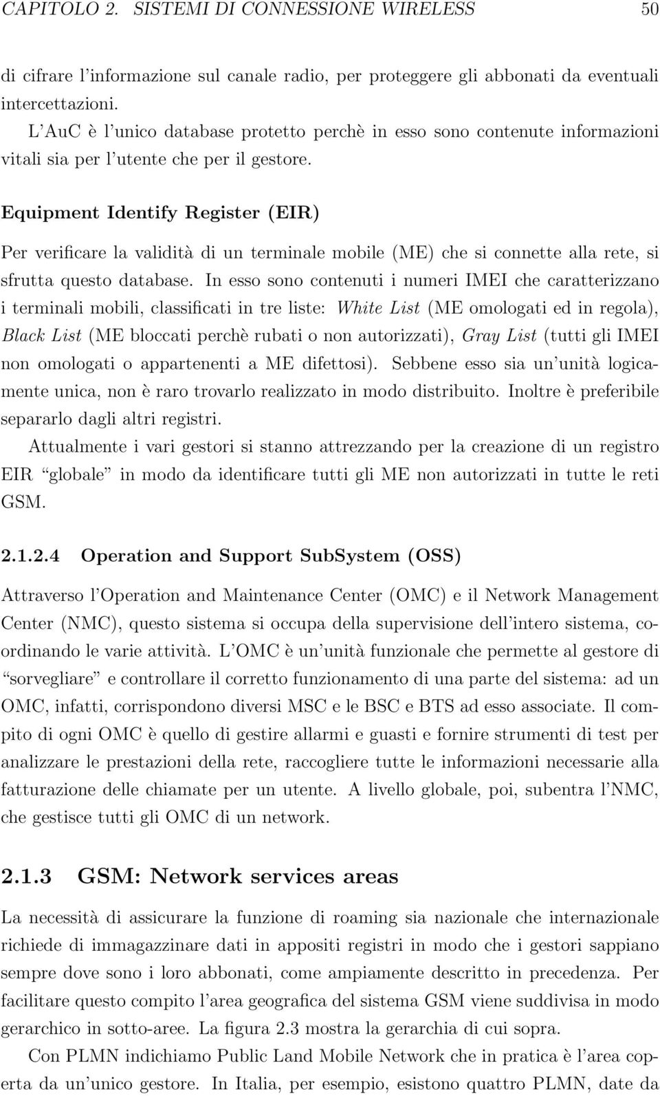 Equipment Identify Register (EIR) Per verificare la validità di un terminale mobile (ME) che si connette alla rete, si sfrutta questo database.