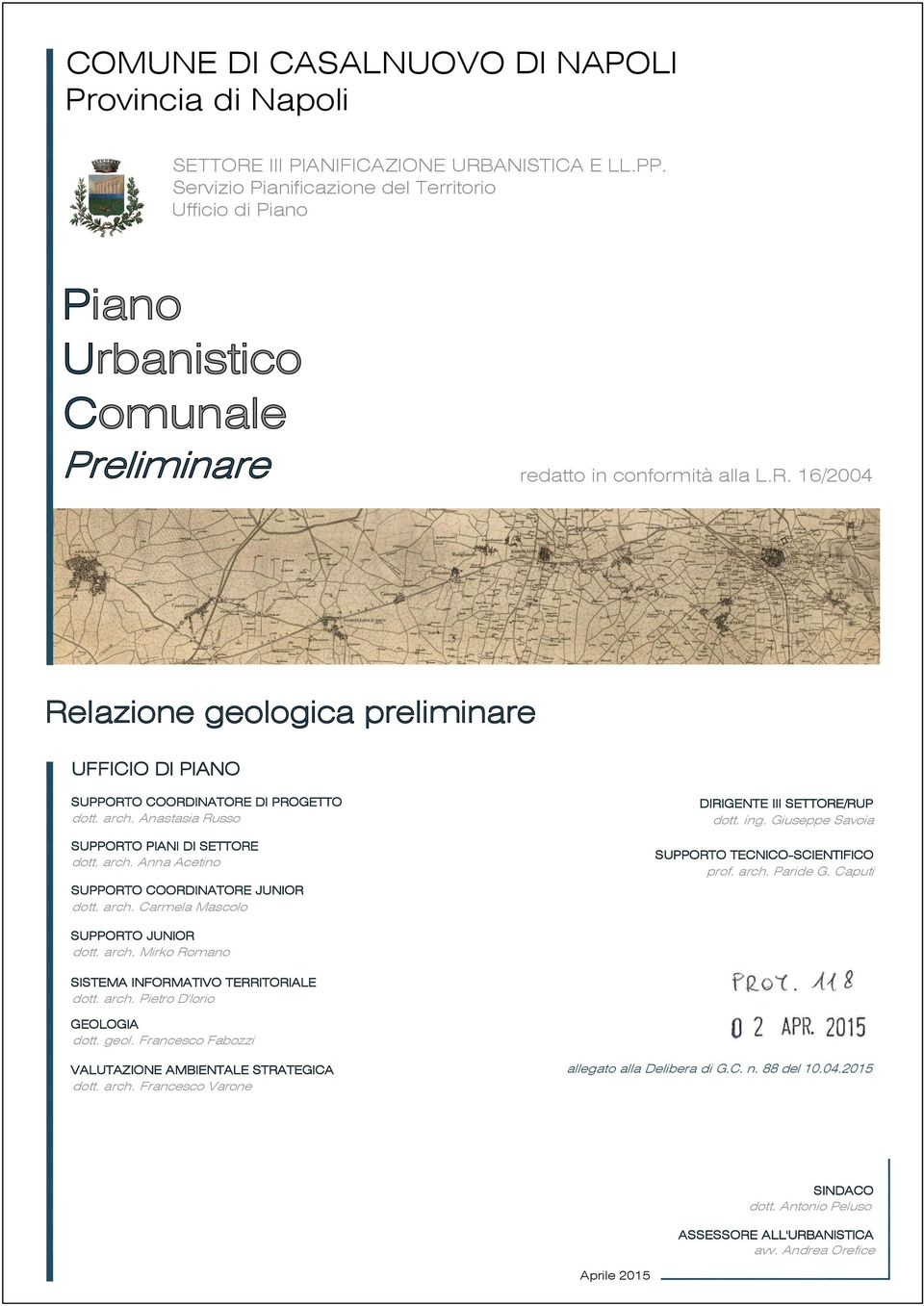 Francesco Fabozzi SISTEMA INFORMATIVO TERRITORIALE dott. arch. Pietro D'Iorio SUPPORTO JUNIOR dott. arch. Mirko Romano SUPPORTO PIANI DI SETTORE dott. arch. Anna Acetino SUPPORTO COORDINATORE JUNIOR dott.