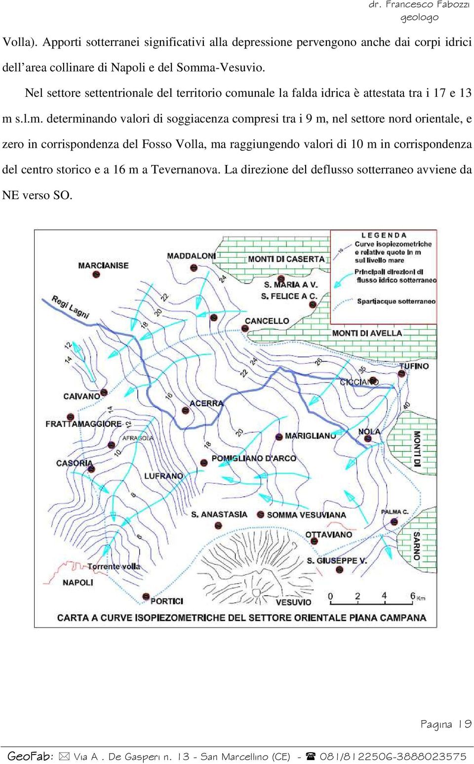 Somma-Vesuvio. Nel settore settentrionale del territorio comunale la falda idrica è attestata tra i 17 e 13 m s.l.m. determinando