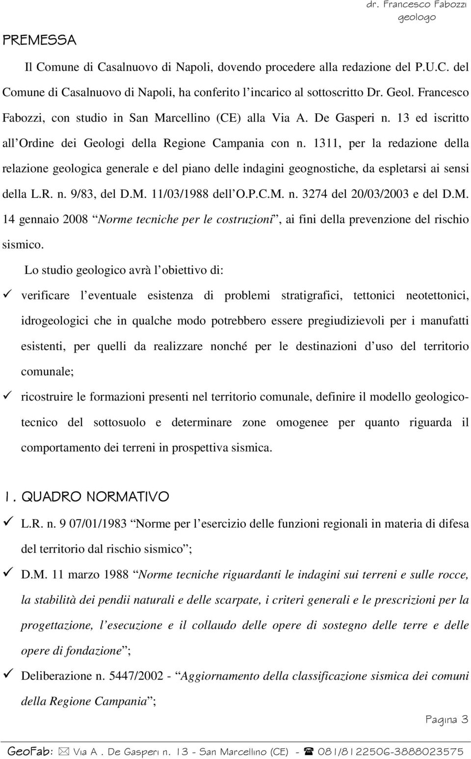 1311, per la redazione della relazione geologica generale e del piano delle indagini geognostiche, da espletarsi ai sensi della L.R. n. 9/83, del D.M. 11/03/1988 dell O.P.C.M. n. 3274 del 20/03/2003 e del D.