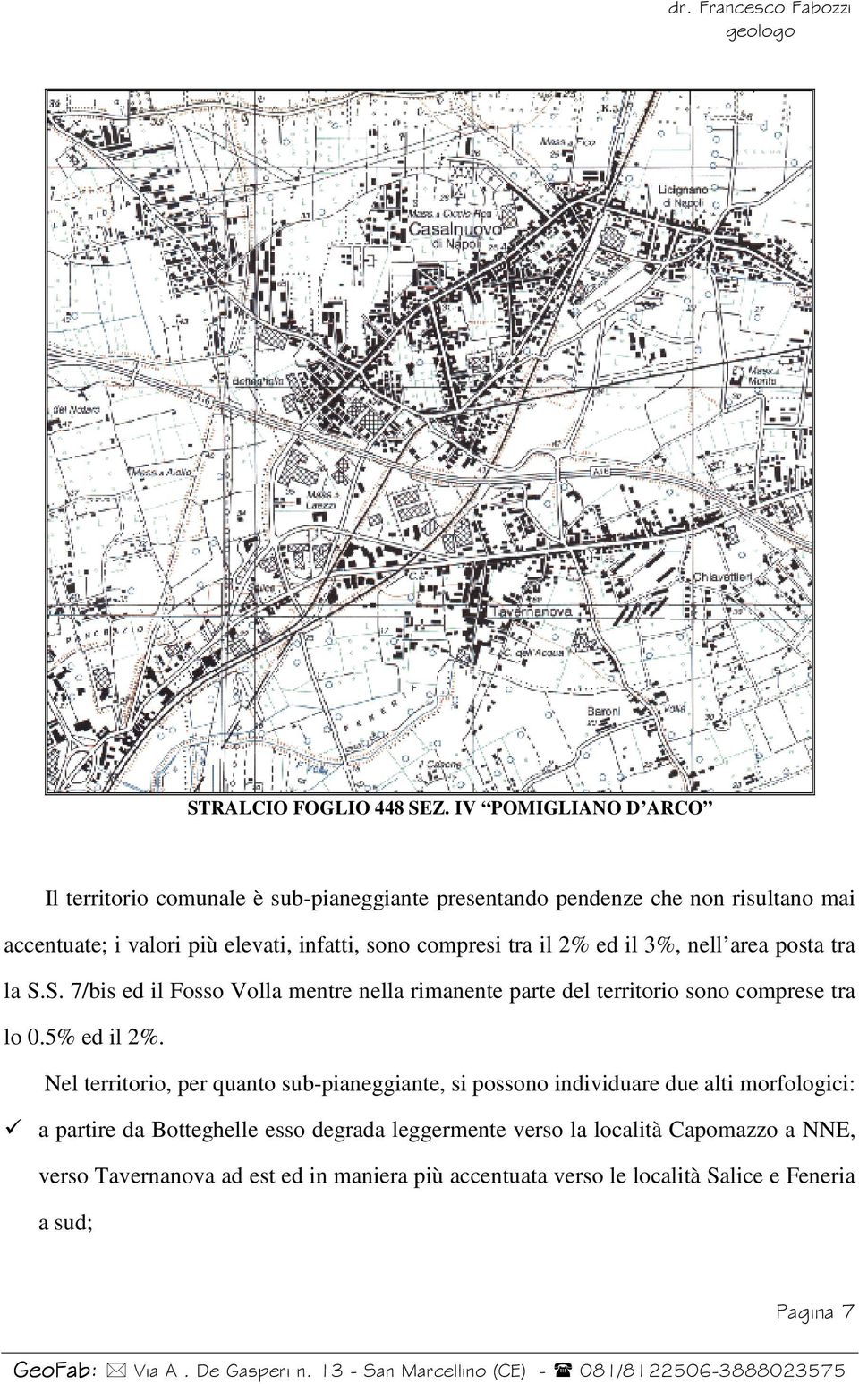 compresi tra il 2% ed il 3%, nell area posta tra la S.S. 7/bis ed il Fosso Volla mentre nella rimanente parte del territorio sono comprese tra lo 0.