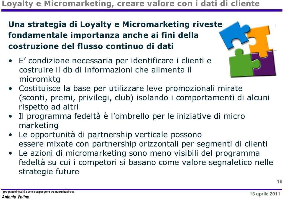 privilegi, club) isolando i comportamenti di alcuni rispetto ad altri Il programma fedeltà è l ombrello per le iniziative di micro marketing Le opportunità di partnership verticale possono essere