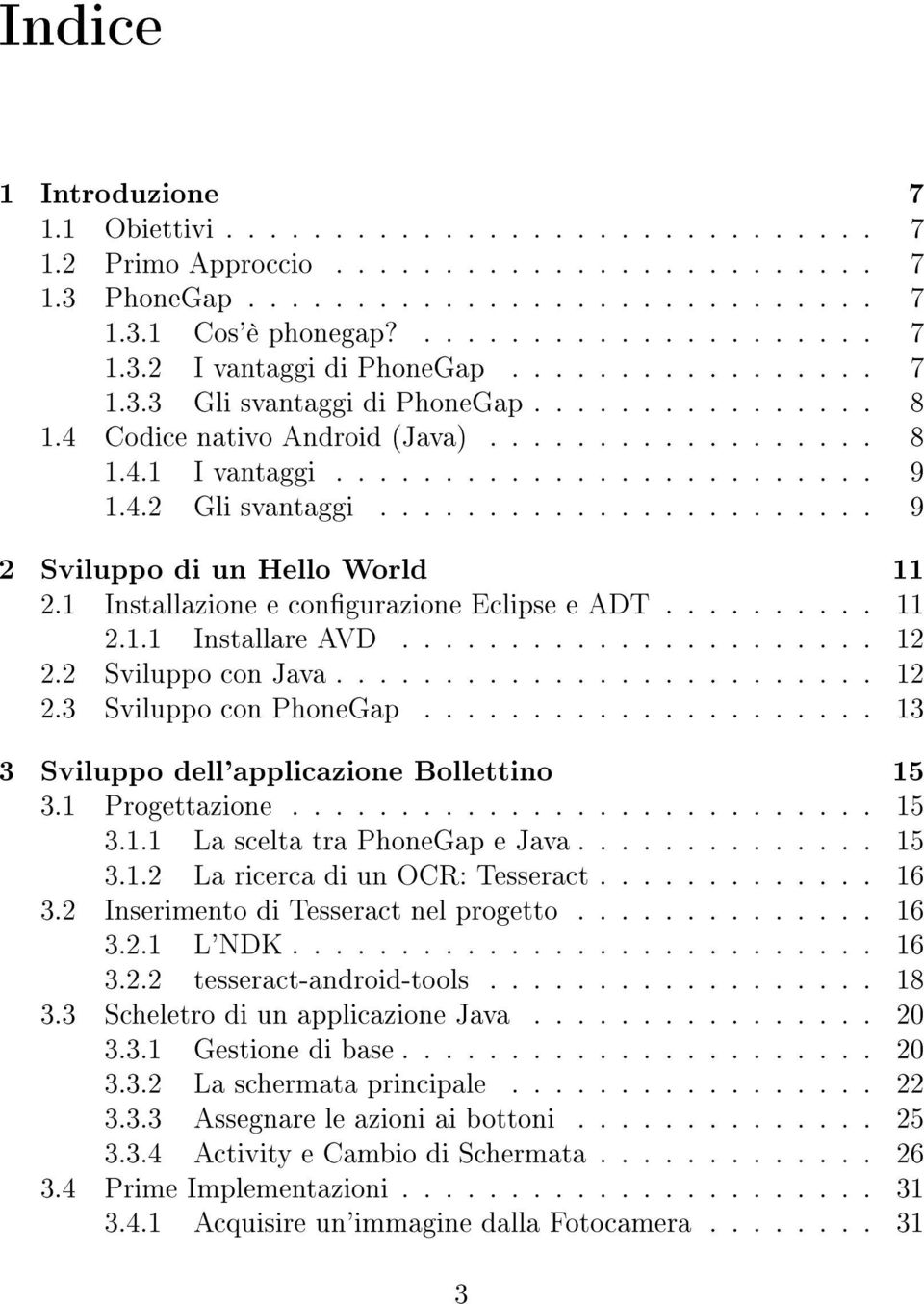 ...................... 9 2 Sviluppo di un Hello World 11 2.1 Installazione e congurazione Eclipse e ADT.......... 11 2.1.1 Installare AVD...................... 12 2.2 Sviluppo con Java......................... 12 2.3 Sviluppo con PhoneGap.