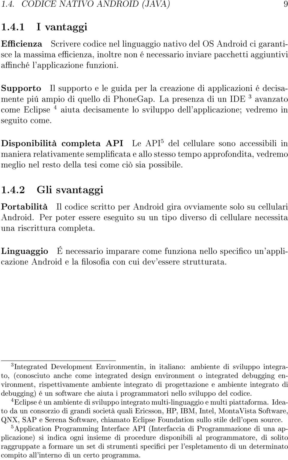 La presenza di un IDE 3 avanzato come Eclipse 4 aiuta decisamente lo sviluppo dell'applicazione; vedremo in seguito come.