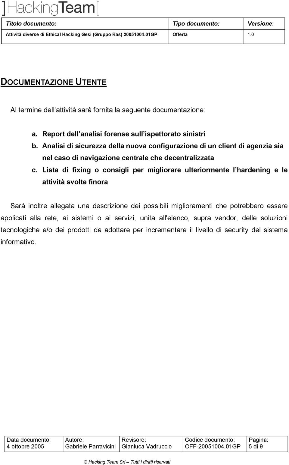 Lista di fixing o consigli per migliorare ulteriormente l hardening e le attività svolte finora Sarà inoltre allegata una descrizione dei possibili miglioramenti che potrebbero essere