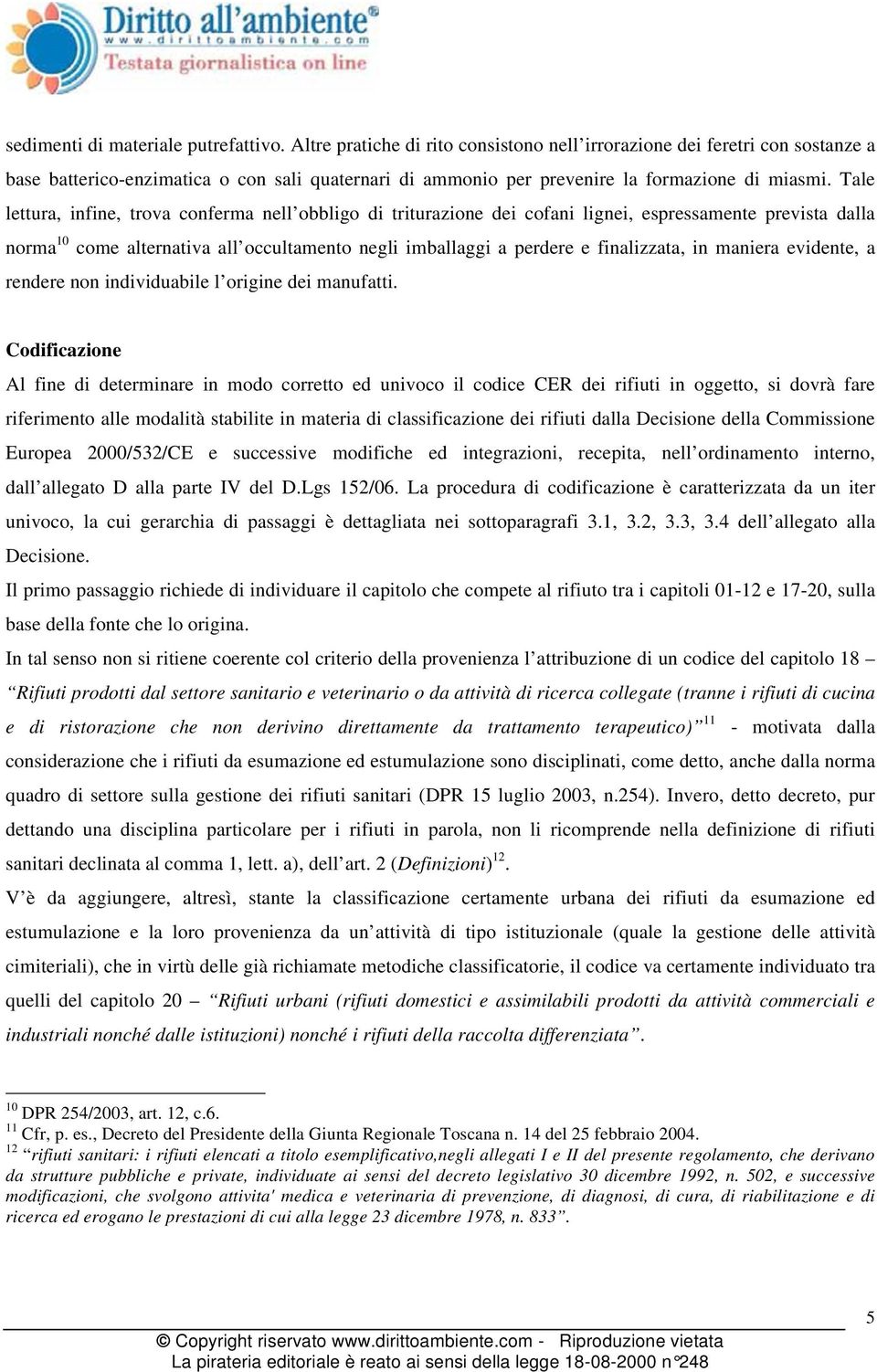 Tale lettura, infine, trova conferma nell obbligo di triturazione dei cofani lignei, espressamente prevista dalla norma 10 come alternativa all occultamento negli imballaggi a perdere e finalizzata,