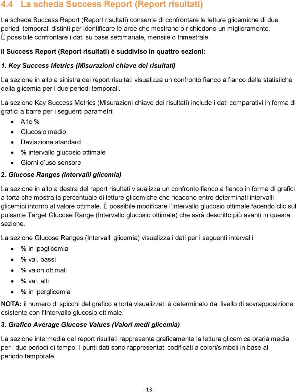 Key Success Metrics (Misurazioni chiave dei risultati) La sezione in alto a sinistra del report risultati visualizza un confronto fianco a fianco delle statistiche della glicemia per i due periodi