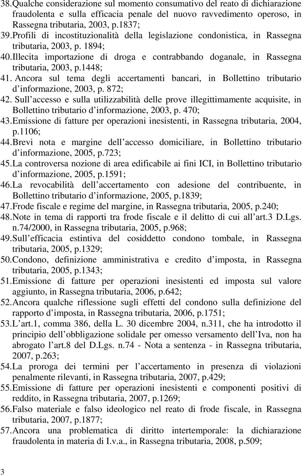 1448; 41. Ancora sul tema degli accertamenti bancari, in Bollettino tributario d informazione, 2003, p. 872; 42.