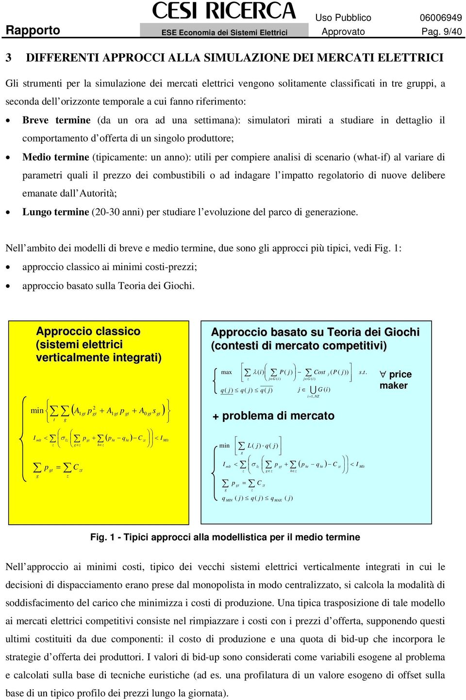 temporale a cui fanno riferimento: Breve termine (da un ora ad una settimana): simulatori mirati a studiare in dettaglio il comportamento d offerta di un singolo produttore; Medio termine