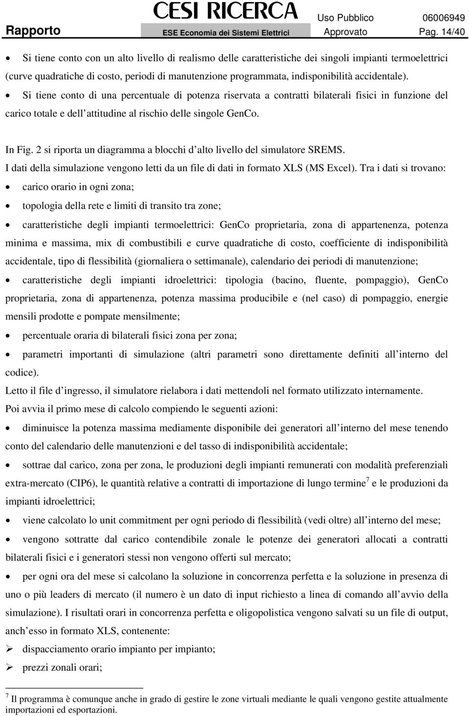 accidentale). Si tiene conto di una percentuale di potenza riservata a contratti bilaterali fisici in funzione del carico totale e dell attitudine al rischio delle singole GenCo. In Fig.