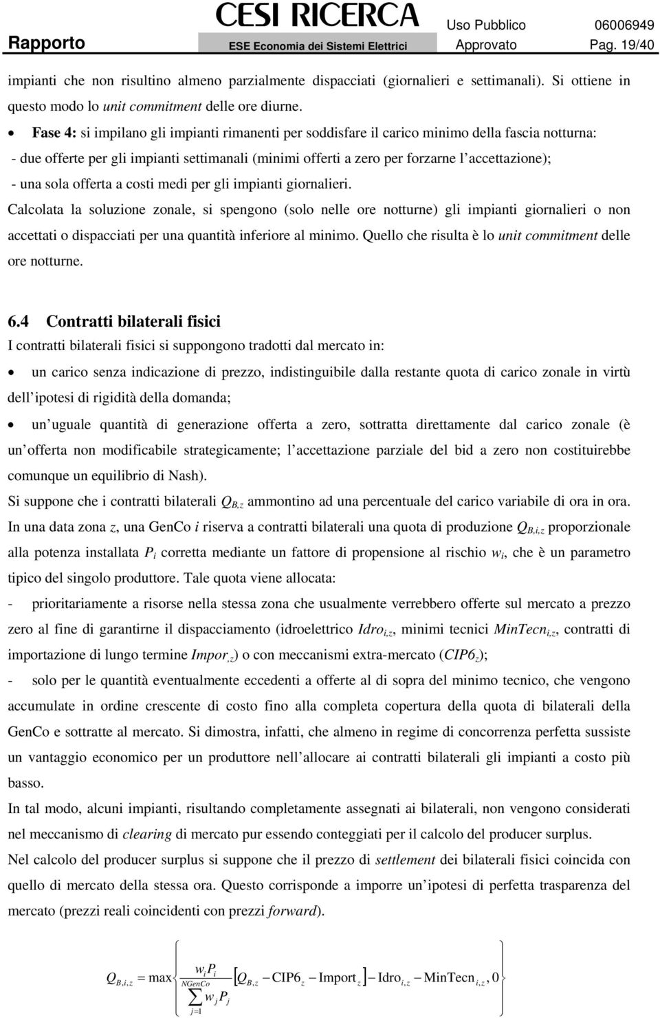 Fase 4: si impilano gli impianti rimanenti per soddisfare il carico minimo della fascia notturna: - due offerte per gli impianti settimanali (minimi offerti a zero per forzarne l accettazione); - una