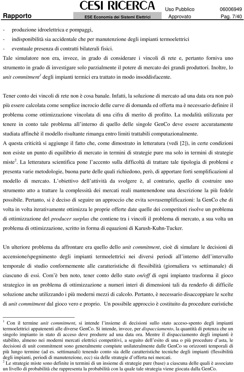 Tale simulatore non era, invece, in grado di considerare i vincoli di rete e, pertanto forniva uno strumento in grado di investigare solo parzialmente il potere di mercato dei grandi produttori.