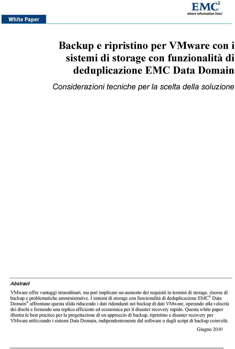 I sistemi di storage con funzionalità di deduplicazione EMC Data Domain affrontano questa sfida riducendo i dati ridondanti nei backup di dati VMware, operando alla velocità dei dischi e fornendo una