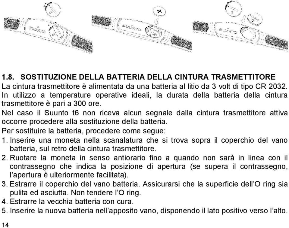 Nel caso il Suunto t6 non riceva alcun segnale dalla cintura trasmettitore attiva occorre procedere alla sostituzione della batteria. Per sostituire la batteria, procedere come segue: 1.