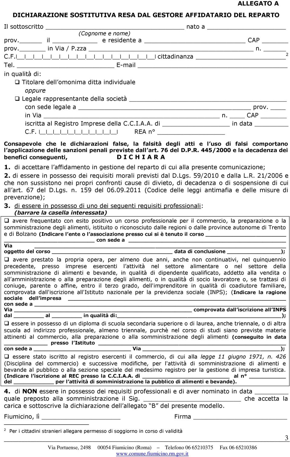 E-mail in qualità di: Titolare dell omonima ditta individuale oppure Legale rappresentante della società con sede legale a prov. in Via n. CAP iscritta al Registro Imprese della C.C.I.A.A. di in data C.