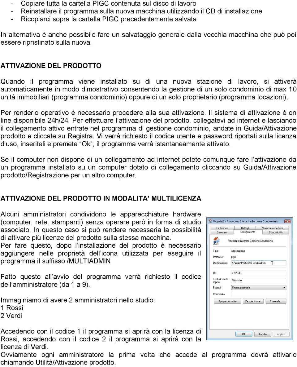 ATTIVAZIONE DEL PRODOTTO Quando il programma viene installato su di una nuova stazione di lavoro, si attiverà automaticamente in modo dimostrativo consentendo la gestione di un solo condominio di max