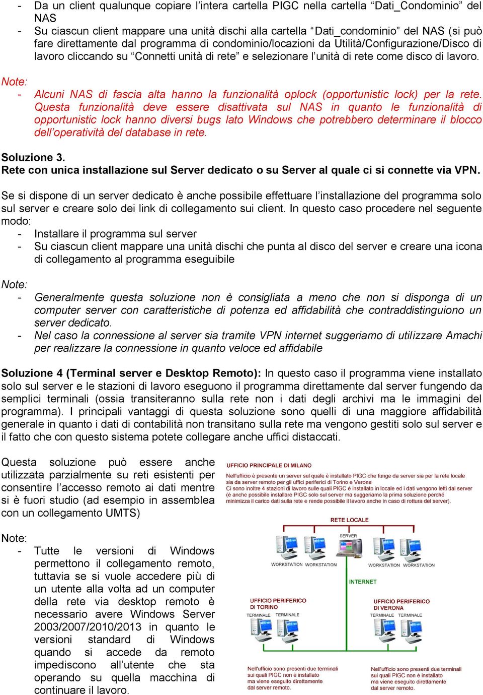 - Alcuni NAS di fascia alta hanno la funzionalità oplock (opportunistic lock) per la rete.