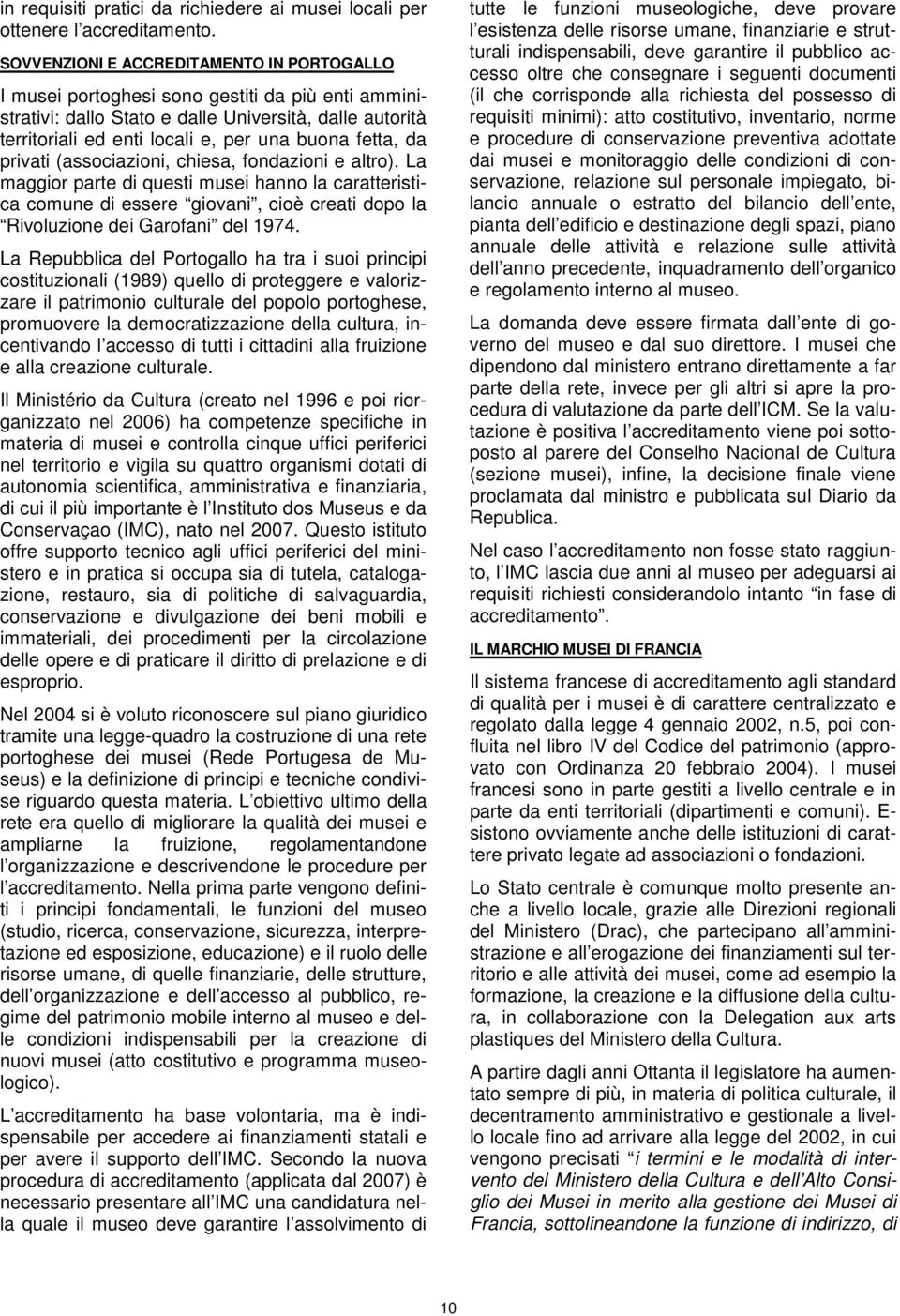 fetta, da privati (associazioni, chiesa, fondazioni e altro). La maggior parte di questi musei hanno la caratteristica comune di essere giovani, cioè creati dopo la Rivoluzione dei Garofani del 1974.