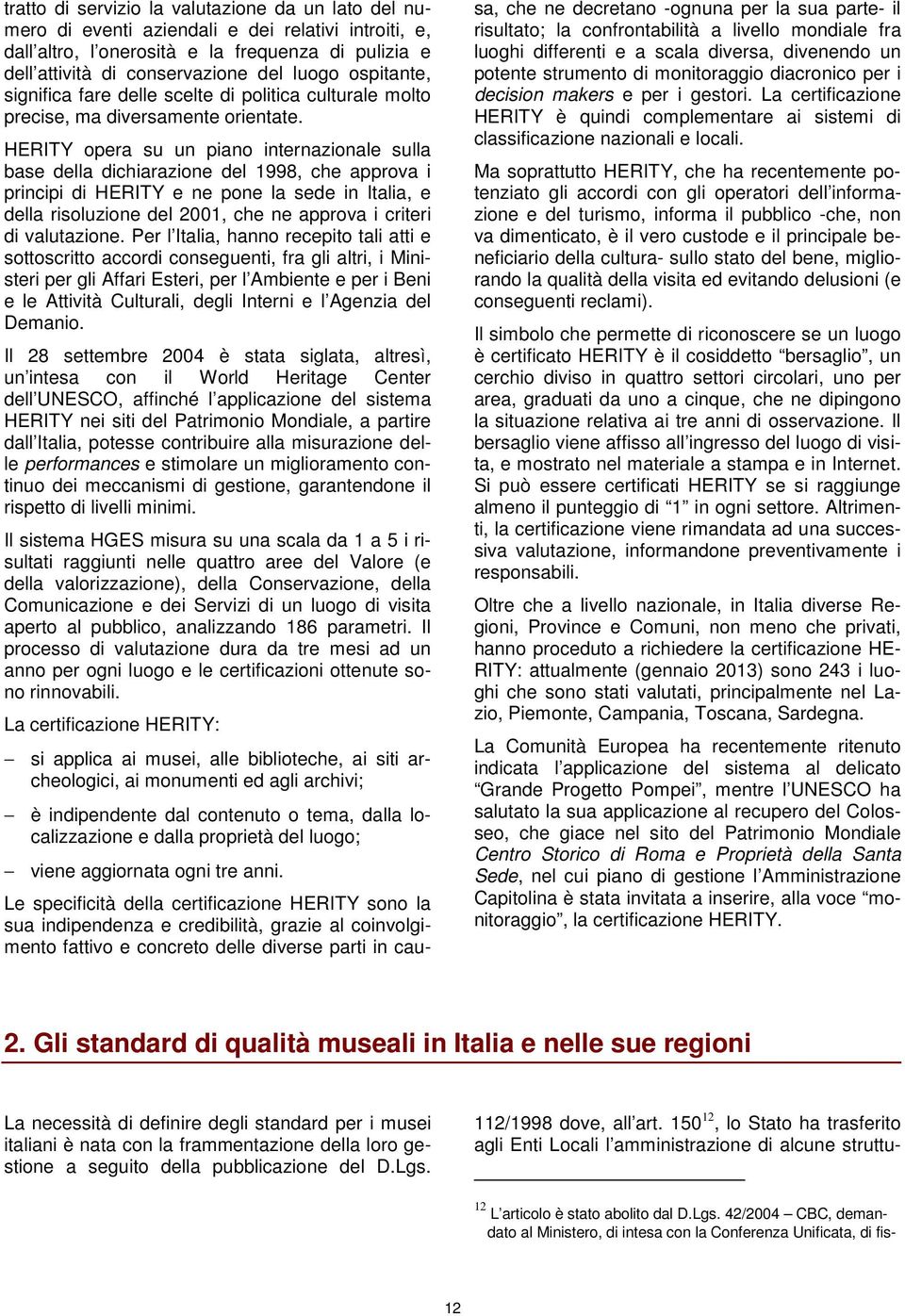 HERITY opera su un piano internazionale sulla base della dichiarazione del 1998, che approva i principi di HERITY e ne pone la sede in Italia, e della risoluzione del 2001, che ne approva i criteri