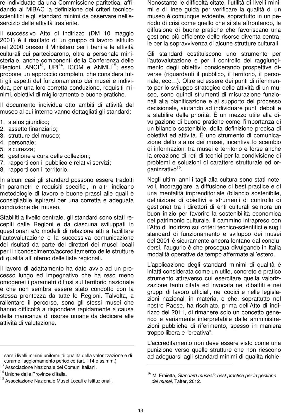 personale ministeriale, anche componenti della Conferenza delle Regioni, ANCI 13, UPI 14, ICOM e ANMLI 15 ; esso propone un approccio completo, che considera tutti gli aspetti del funzionamento dei