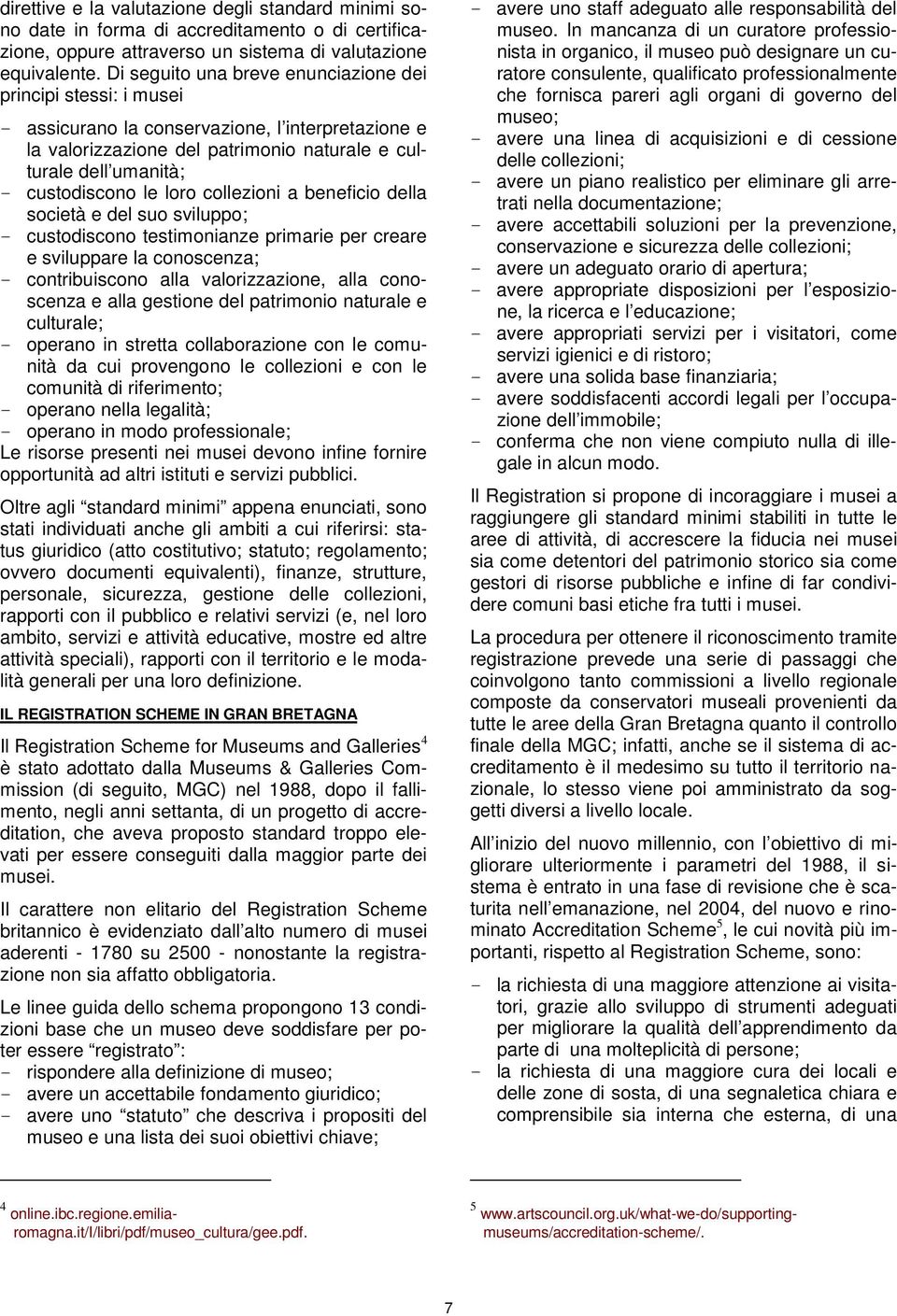 loro collezioni a beneficio della società e del suo sviluppo; - custodiscono testimonianze primarie per creare e sviluppare la conoscenza; - contribuiscono alla valorizzazione, alla conoscenza e alla