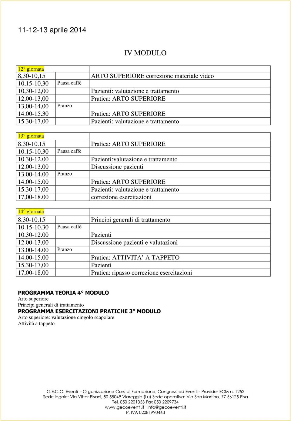 00 Discussione pazienti 14.00-15.00 Pratica: ARTO SUPERIORE 15.30-17,00 Pazienti: valutazione e trattamento 17,00-18.00 correzione esercitazioni 14 giornata 8.30-10.