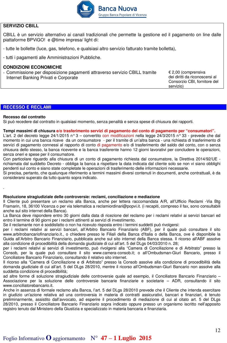 CONDIZIONI ECONOMICHE - Commissione per disposizione pagamenti attraverso servizio CBILL tramite Internet Banking Privati e Corporate 2,00 (comprensiva dei diritti da riconoscersi al Consorzio CBI,