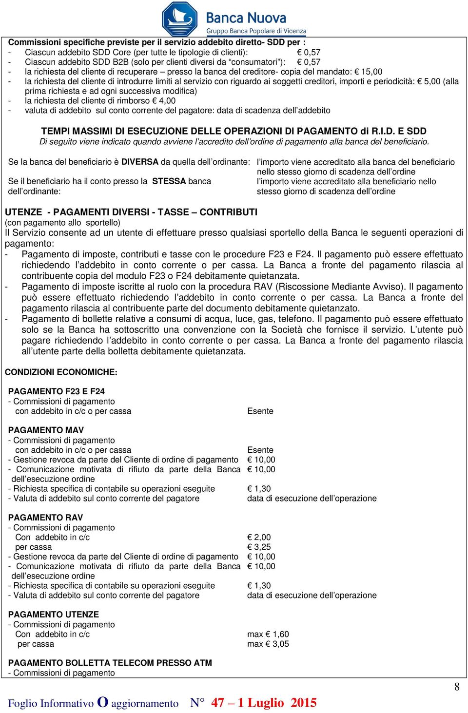 soggetti creditori, importi e periodicità: 5,00 (alla prima richiesta e ad ogni successiva modifica) - la richiesta del cliente di rimborso 4,00 - valuta di addebito sul conto corrente del pagatore: